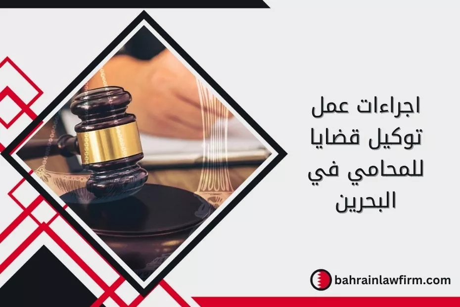 اجراءات عمل توكيل قضايا للمحامي في البحرين