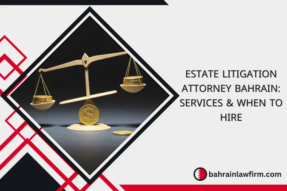 Estate Litigation Attorney Bahrain Services & When to Hire